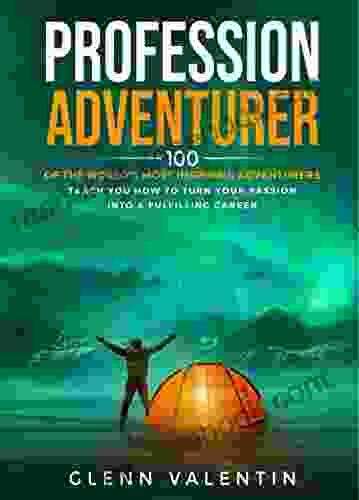 Profession Adventurer: 100 of the world s most inspiring adventurers teach you how to turn your passion into a fulfilling career