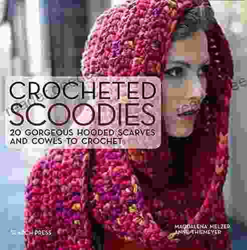 Crocheted Scoodies: 20 Gorgeous Hooded Scarves and Cowls to Crochet