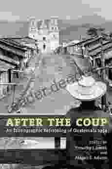 After The Coup: An Ethnographic Reframing Of Guatemala 1954