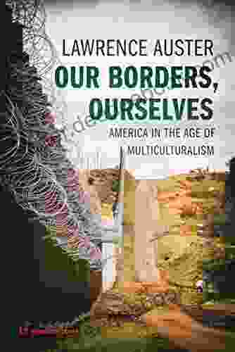 Our Borders Ourselves: America In The Age Of Multiculturalism