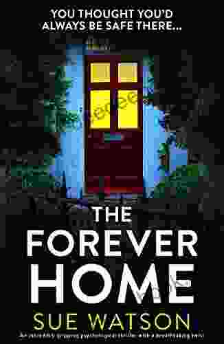 The Forever Home: An Incredibly Gripping Psychological Thriller With A Breathtaking Twist