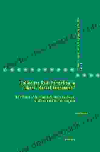 Collective Skill Formation In Liberal Market Economies?: The Politics Of Training Reforms In Australia Ireland And The United Kingdom (Studies In Vocational And Continuing Education 16)