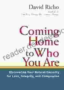 Coming Home to Who You Are: Discovering Your Natural Capacity for Love Integrity and Compassion