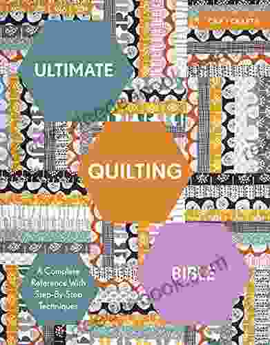 Ultimate Quilting Bible: A Complete Reference with Step by Step Techniques (Ultimate Guides)