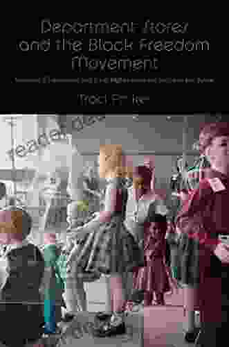 Department Stores And The Black Freedom Movement: Workers Consumers And Civil Rights From The 1930s To The 1980s (The John Hope Franklin In African American History And Culture)