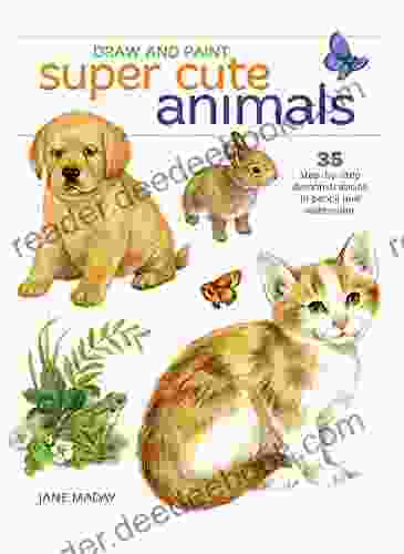 Draw And Paint Super Cute Animals: 35 Step By Step Demonstrations