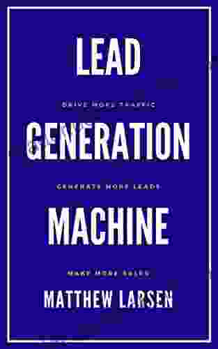 Lead Generation Machine: Drive More Traffic Generate More Leads Make More Sales