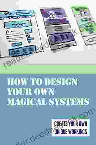 How To Design Your Own Magical Systems: Create Your Own Unique Workings: Grow And Experience Self Discovery