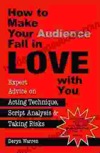 How To Make Your Audience Fall In Love With You: Expert Advice On Acting Technique Script Analysis And Taking Risks