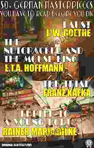 50+ German Masterpieces You Have To Read Before You Die (original Illustrations): Faust The Nutcracker And The Mouse King The Trial Letter To A Young Poet