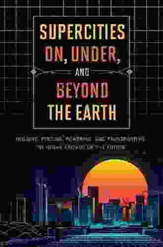 Supercities On Under And Beyond The Earth: Housing Feeding Powering And Transporting The Urban Crowds Of The Future