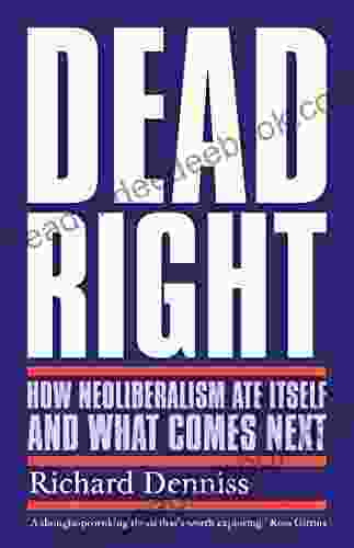 Dead Right: How Neoliberalism Ate Itself and What Comes Next