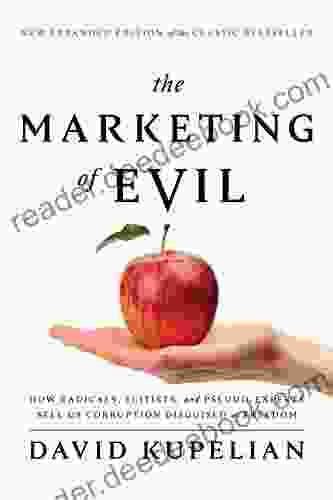 The Marketing of Evil: How Radicals Elitists and Pseudo Experts Sell Us Corruption Disguised As Freedom