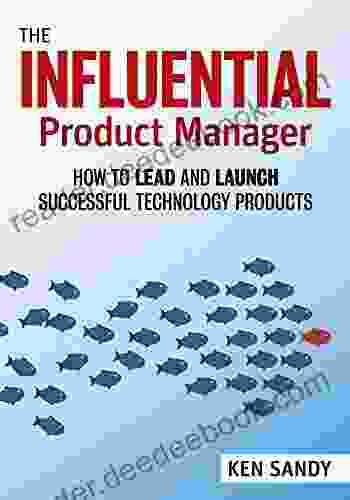 The Influential Product Manager: How to Lead and Launch Successful Technology Products