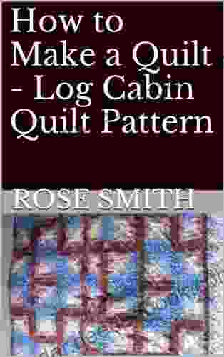 How To Make A Quilt Log Cabin Quilt Pattern