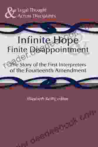 Infinite Hope And Finite Disappointment: The Story Of The First Interpreters Of The Fourteenth Amendment ( Law)