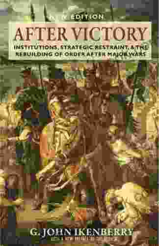 After Victory: Institutions Strategic Restraint And The Rebuilding Of Order After Major Wars New Edition (Princeton Studies In International History And Politics 161)