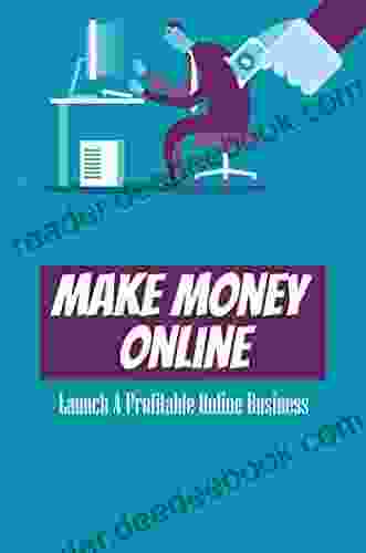 Make Money Online: Launch A Profitable Online Business