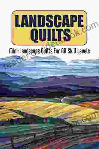 Landscape Quilts: Mini Landscape Quilts For All Skill Levels