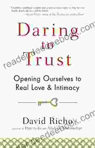 Daring To Trust: Opening Ourselves To Real Love And Intimacy