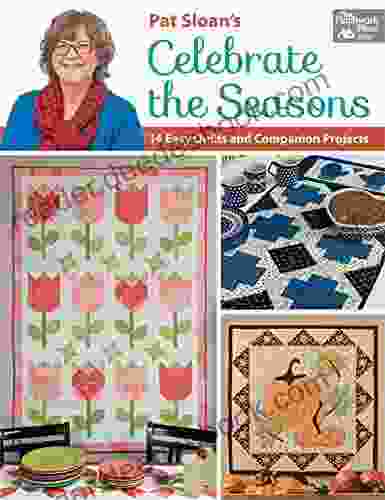 Pat Sloan s Celebrate the Seasons: 14 Easy Quilts and Companion Projects