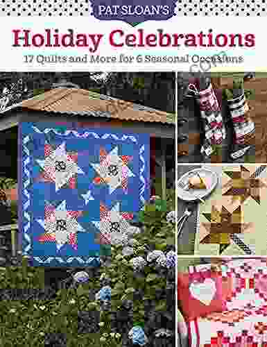 Pat Sloan S Holiday Celebrations: 17 Quilts And More For 6 Seasonal Occasions