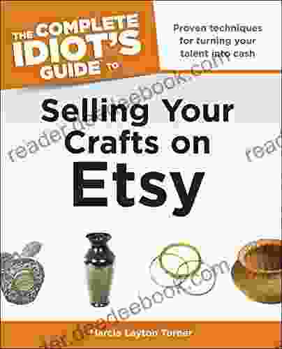 The Complete Idiot s Guide to Selling Your Crafts on Etsy: Proven Techniques for Turning Your Talent into Cash