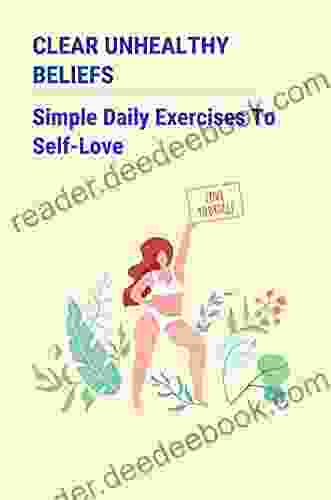 Clear Unhealthy Beliefs: Simple Daily Exercises To Self Love: How To Enhance Genuine Self Love