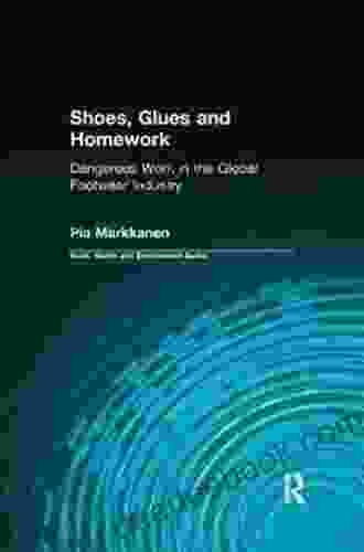 Shoes Glues And Homework: Dangerous Work In The Global Footwear Industry (Work Health And Environment Series)