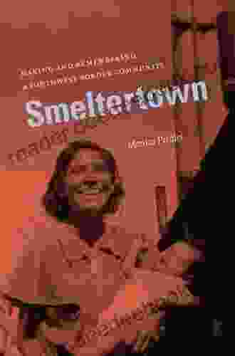 Smeltertown: Making And Remembering A Southwest Border Community