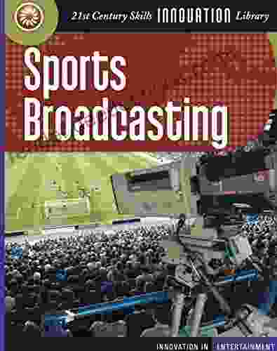 Sports Broadcasting (21st Century Skills Innovation Library: Innovation In Entertainment)