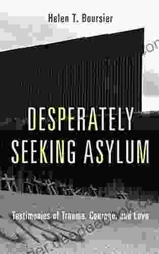 Desperately Seeking Asylum: Testimonies Of Trauma Courage And Love