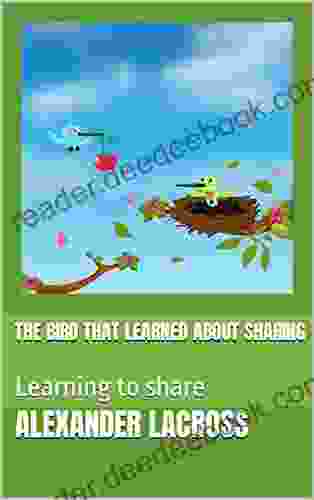 The Bird That Learned About Sharing: Learning To Share (Stories And Adventures)