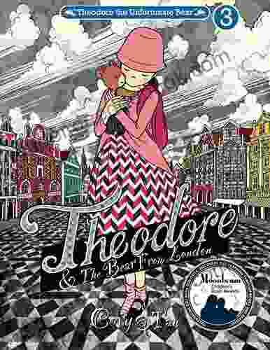 Theodore And The Bear From London: A Beautiful Children S Picture About Loyalty Courage And Friendship (Theodore The Unfortunate Bear 3)