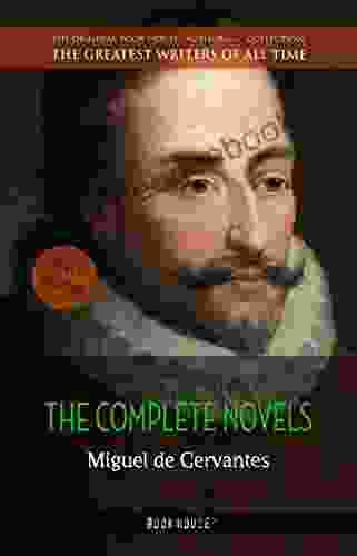 Miguel De Cervantes: The Complete Novels (The Greatest Writers Of All Time 28)