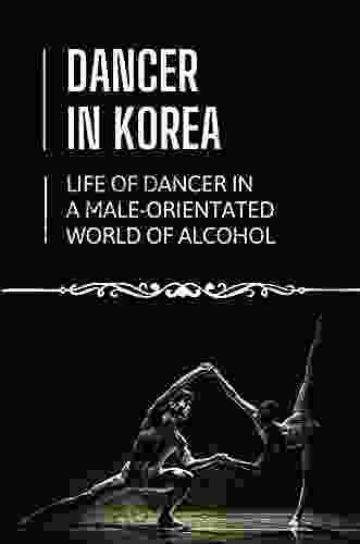 Dancer In Korea: Life Of Dancer In A Male Orientated World Of Alcohol: Dancer S Diary