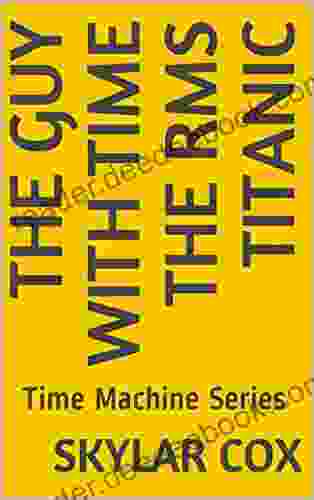 The Guy With Time The RMS Titanic 3: Time Machine