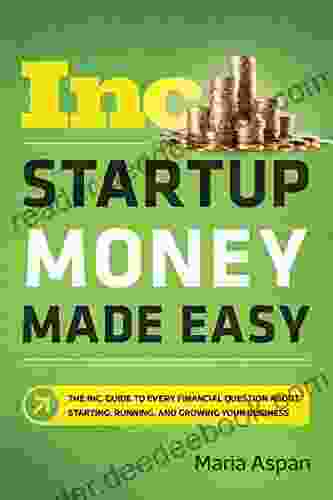 Startup Money Made Easy: The Inc Guide To Every Financial Question About Starting Running And Growing Your Business