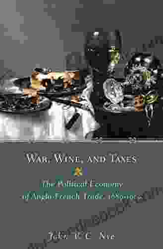 War Wine and Taxes: The Political Economy of Anglo French Trade 1689 1900: The Political Economy of Anglo French Trade 1689 1900 (The Princeton Economic History of the Western World 20)