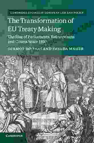 The Transformation of EU Treaty Making: The Rise of Parliaments Referendums and Courts since 1950 (Cambridge Studies in European Law and Policy)