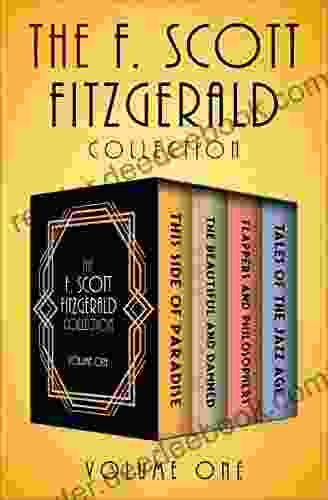 The F Scott Fitzgerald Collection Volume One: This Side Of Paradise The Beautiful And Damned Flappers And Philosophers And Tales Of The Jazz Age