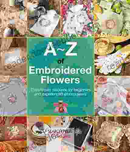 A Z of Embroidered Flowers: The ultimate resource for beginners and experienced embroiderers (A Z of Needlecraft)