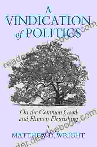 A Vindication of Politics: On the Common Good and Human Flourishing (American Political Thought)