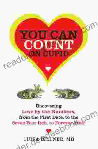 You Can Count On Cupid: Uncovering Love By The Numbers From The First Date To The Seven Year Itch To The Forever After