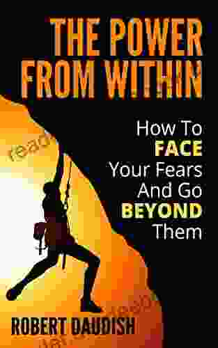 The POWER From Within: How To Face Your Fears And Go Beyond Them (Conquer Fear Overcome Fear Self Sabotage 1)