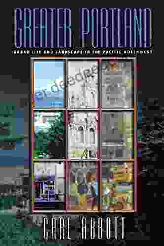 Greater Portland: Urban Life And Landscape In The Pacific Northwest (Metropolitan Portraits)