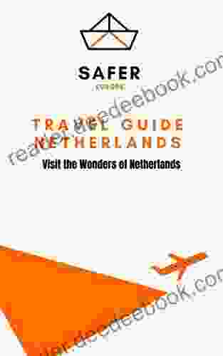 Travel Guide Netherlands : Visit The Wonders Of Netherlands (Travel To Europe With Safer : Discover Europe And Beyond 13)