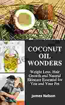 COCONUT OIL WONDERS: Weight Loss Hair Growth and Natural Skincare Essential for You and Your Pet